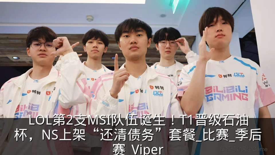 LOL第2支MSI队伍诞生!T1晋级石油杯,NS上架“还清债务”套餐_比赛_季后赛_Viper