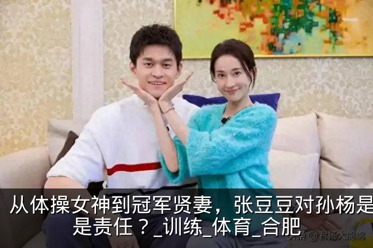 从体操女神到冠军贤妻,张豆豆对孙杨是爱还是责任?_训练_体育_合肥